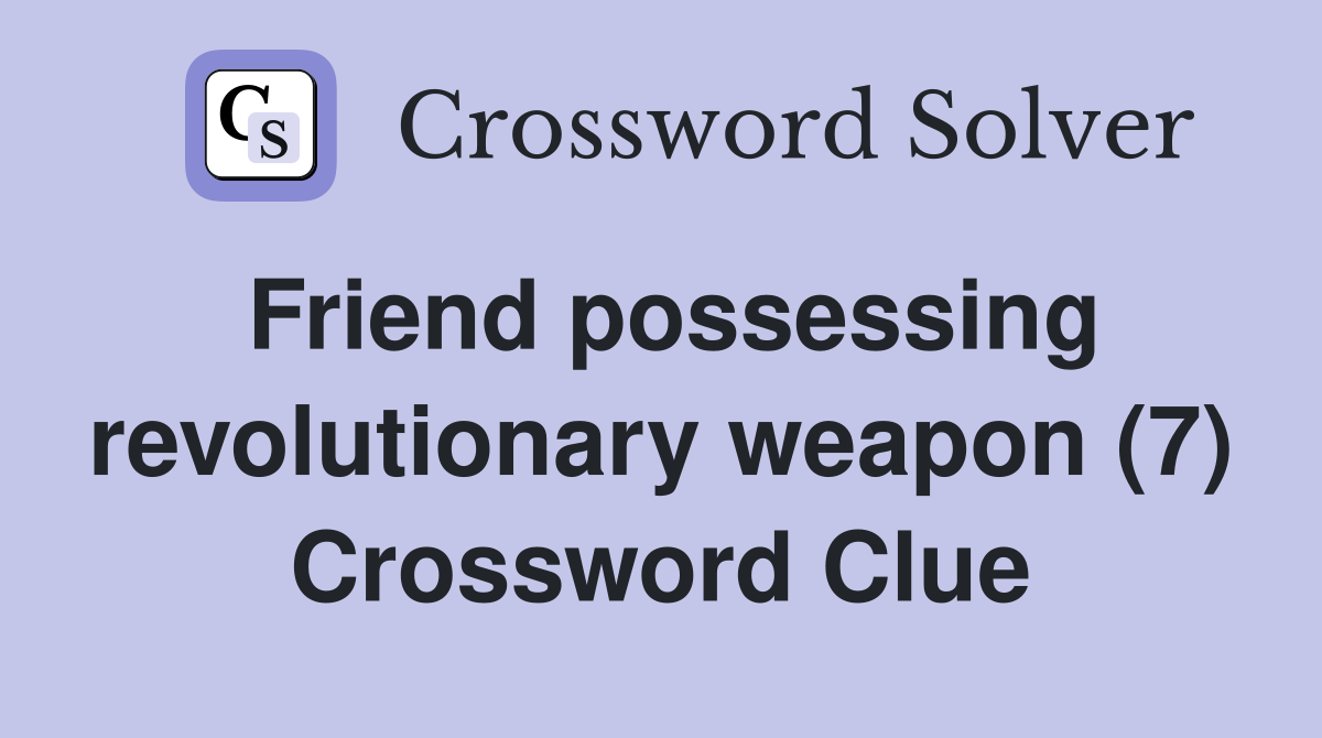 Friend possessing revolutionary weapon (7) Crossword Clue