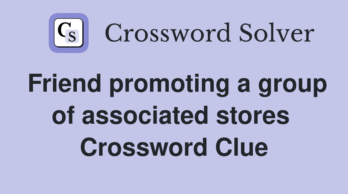 Friend promoting a group of associated stores  Crossword Clue