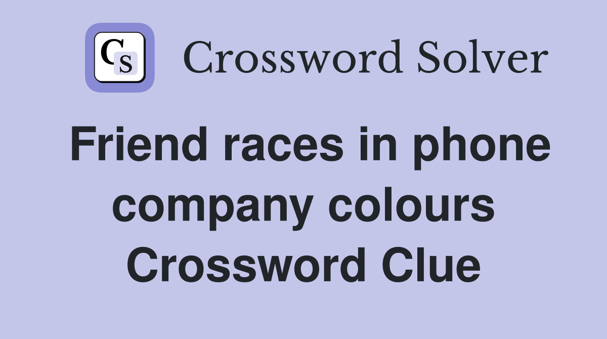Friend races in phone company colours Crossword Clue