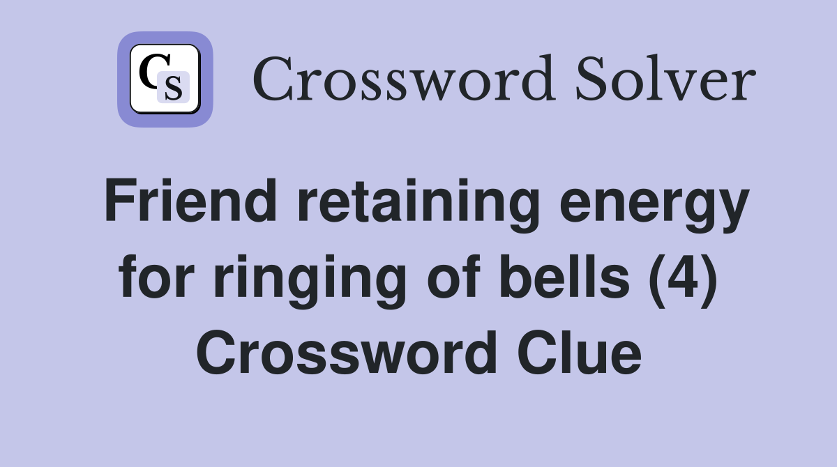 Friend retaining energy for ringing of bells (4) Crossword Clue