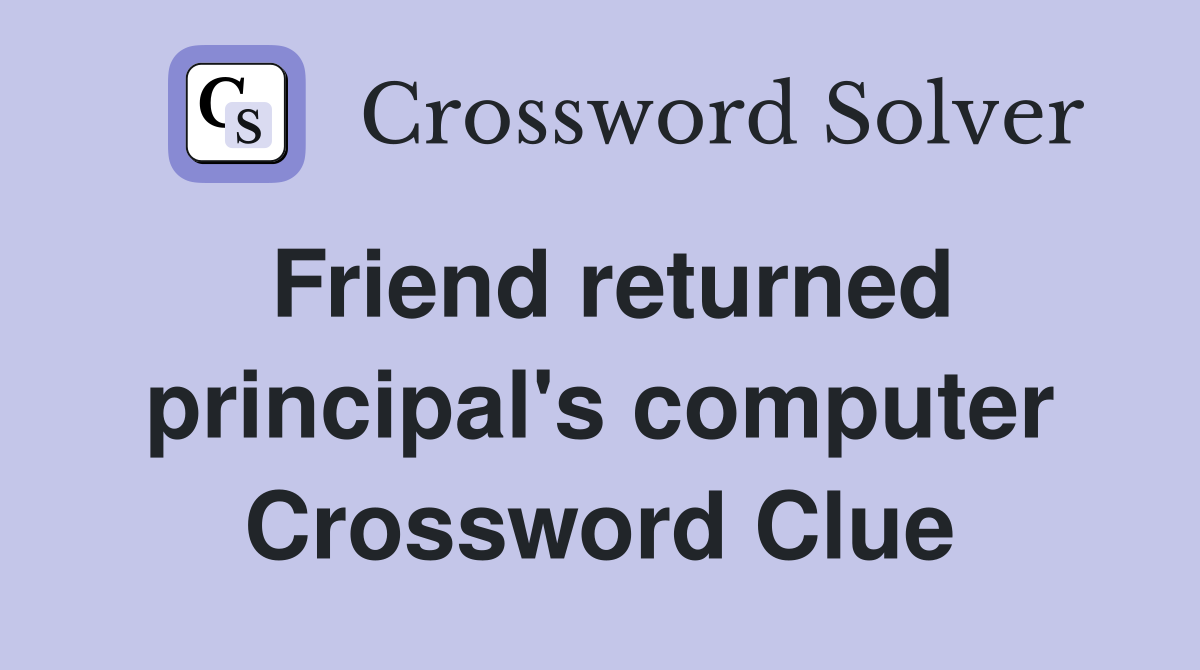 Friend returned principal's computer Crossword Clue