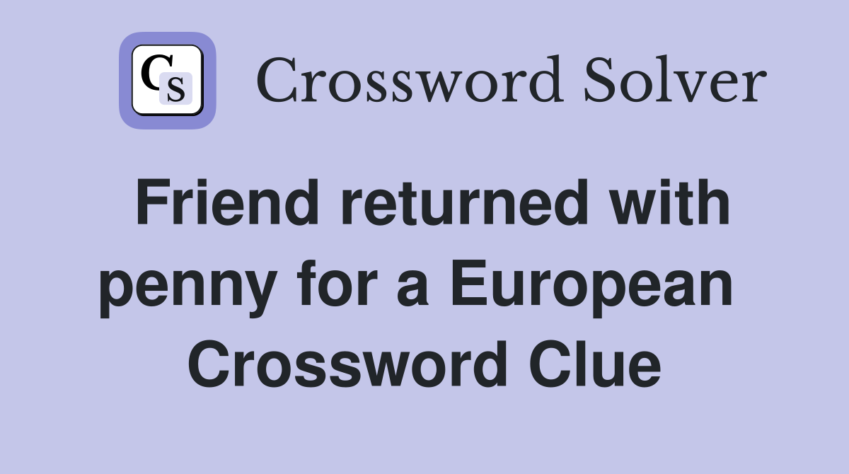 Friend returned with penny for a European  Crossword Clue