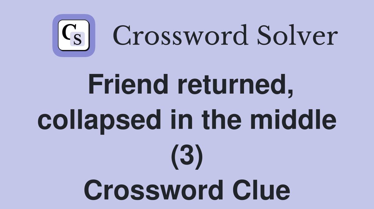 Friend returned, collapsed in the middle (3) Crossword Clue