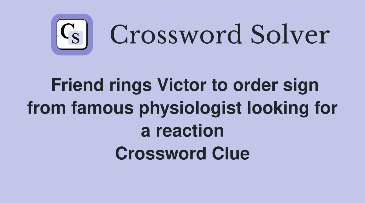 Friend rings Victor to order sign from famous physiologist looking for a reaction Crossword Clue