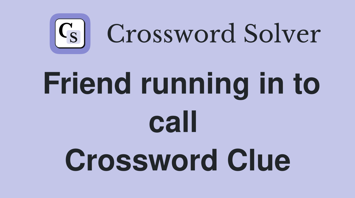 Friend running in to call  Crossword Clue