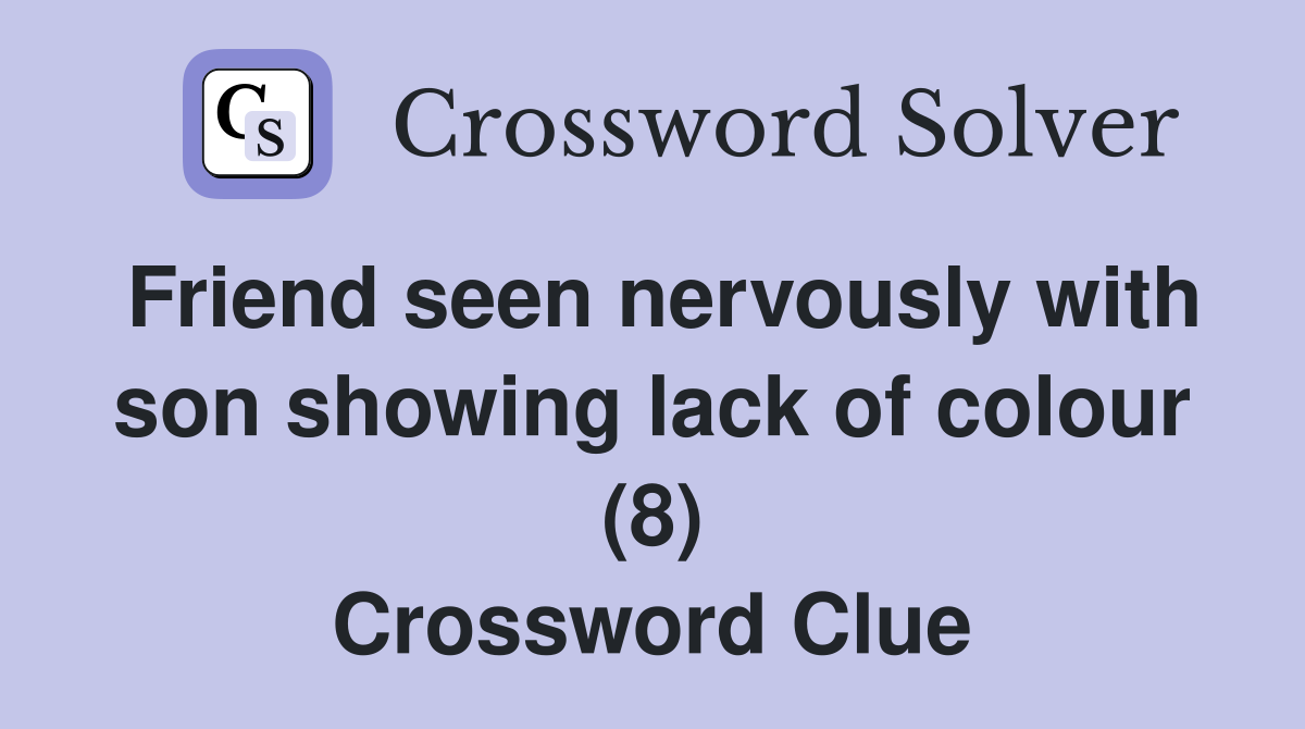 Friend seen nervously with son showing lack of colour (8) Crossword Clue