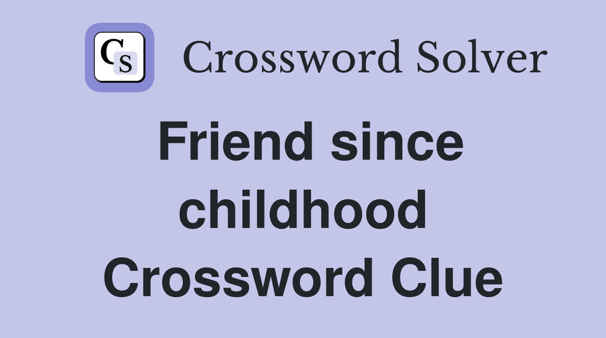 Friend since childhood Crossword Clue