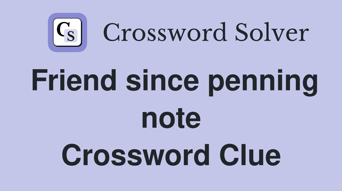Friend since penning note Crossword Clue