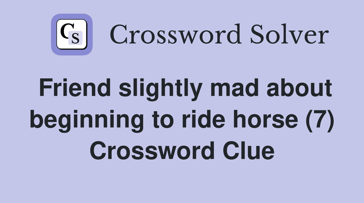 Friend slightly mad about beginning to ride horse (7) Crossword Clue