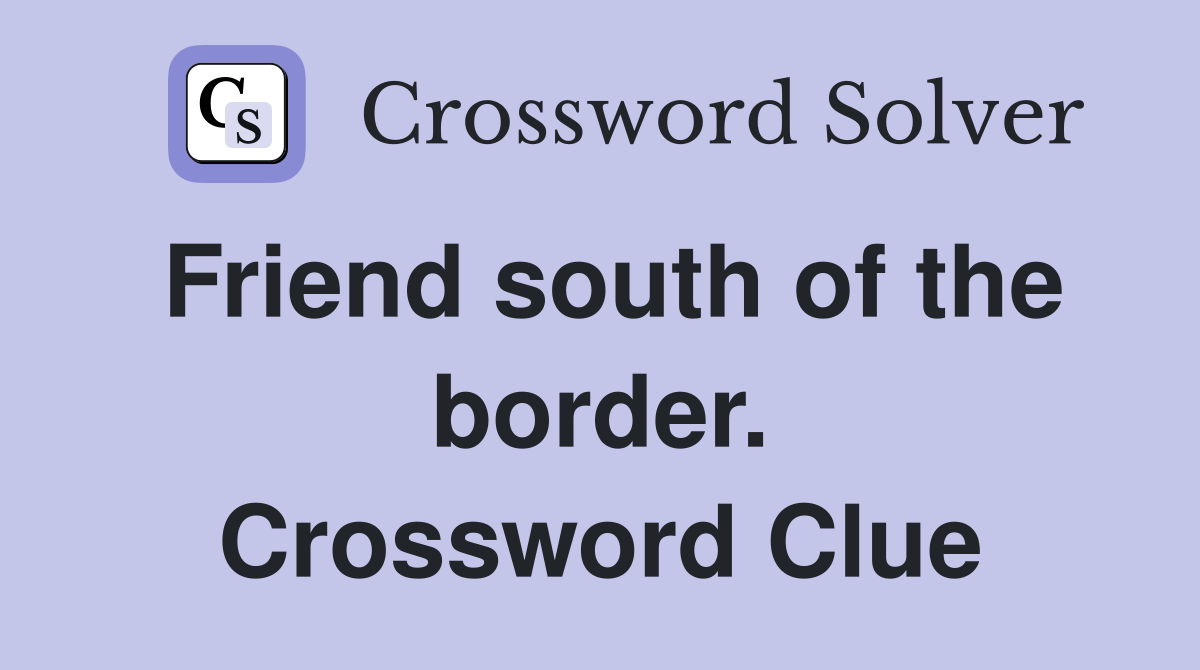 Friend south of the border. Crossword Clue