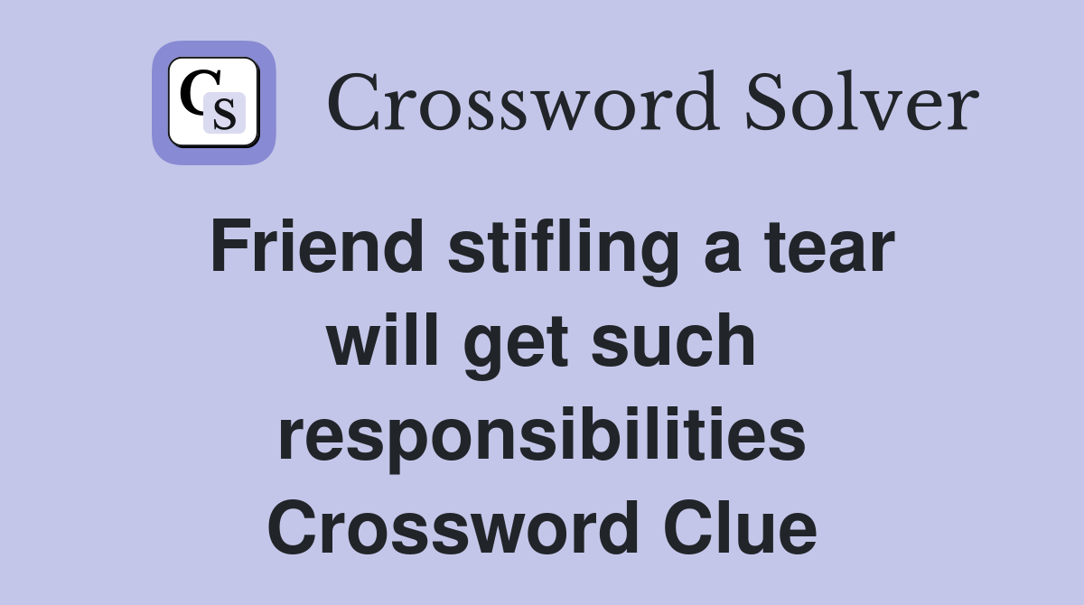 Friend stifling a tear will get such responsibilities Crossword Clue