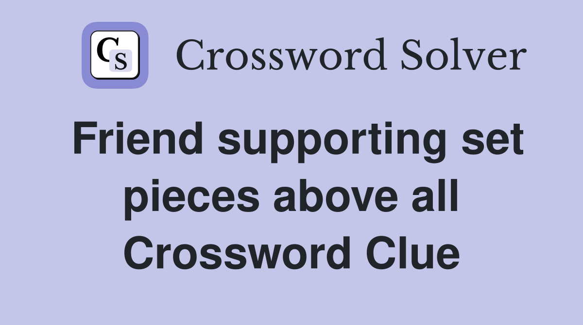 Friend supporting set pieces above all Crossword Clue