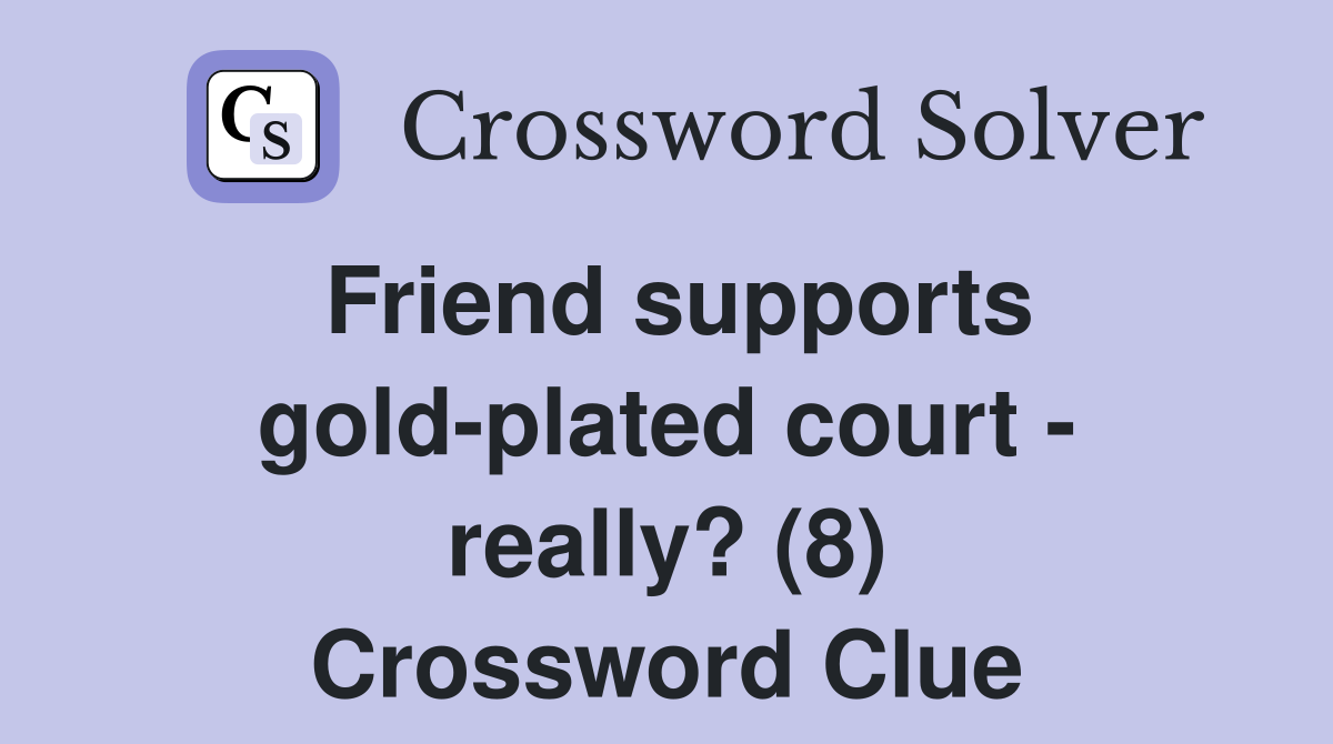 Friend supports gold-plated court - really? (8) Crossword Clue