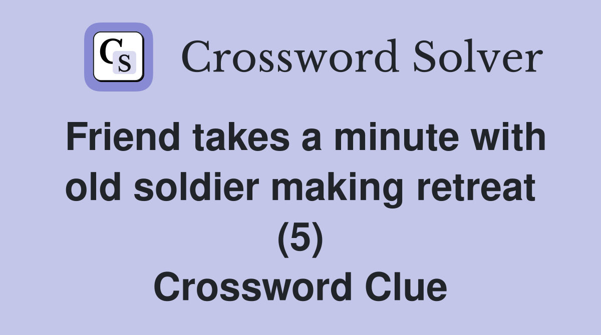Friend takes a minute with old soldier making retreat (5) Crossword Clue