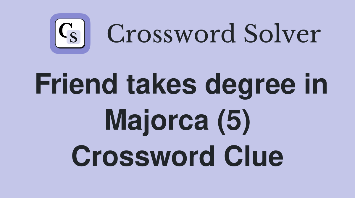 Friend takes degree in Majorca (5) Crossword Clue