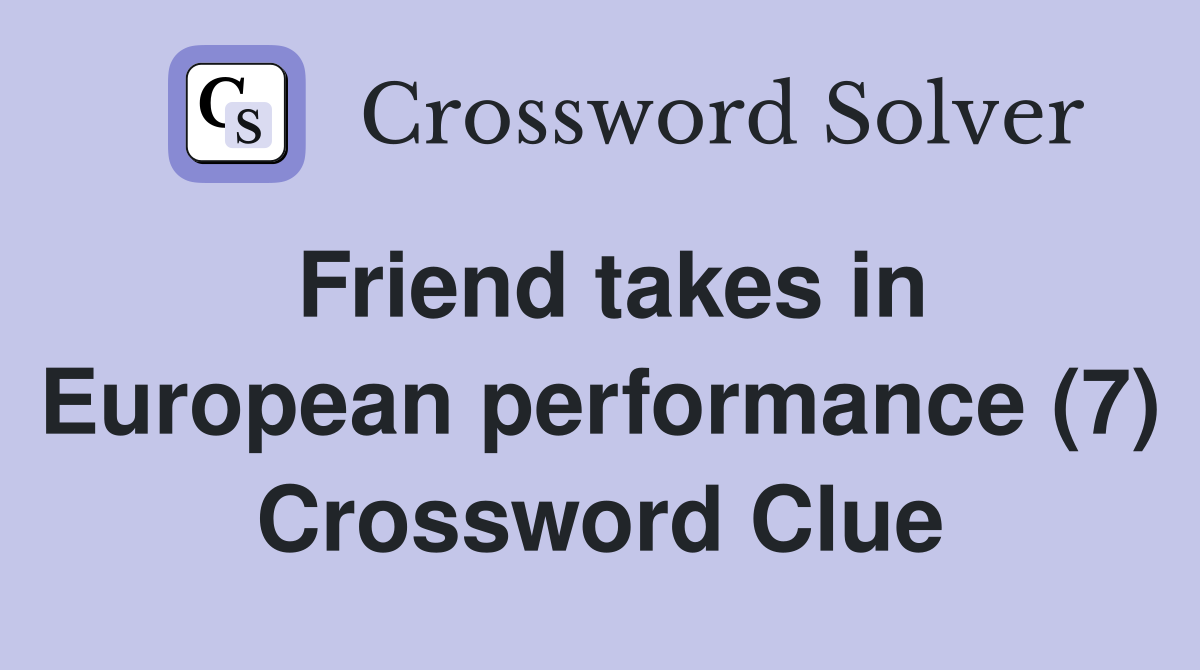 Friend takes in European performance (7) Crossword Clue