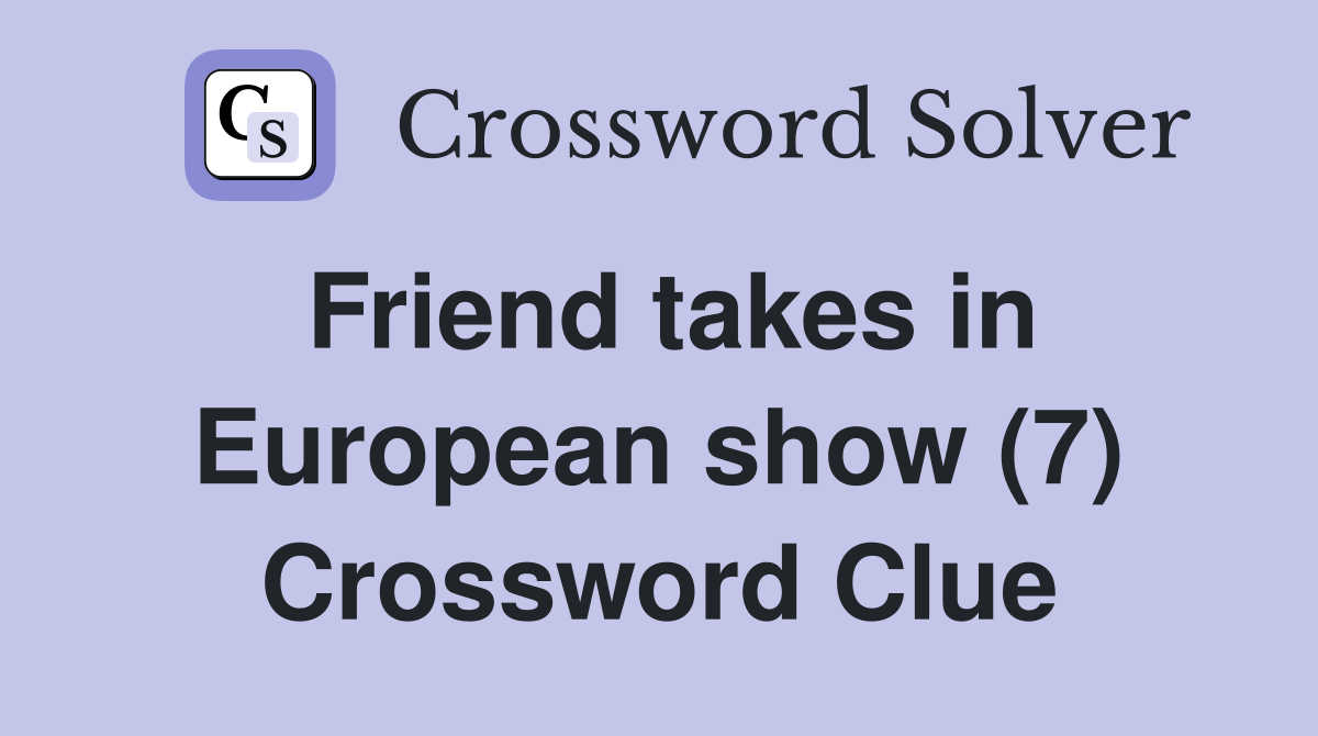 Friend takes in European show (7) Crossword Clue