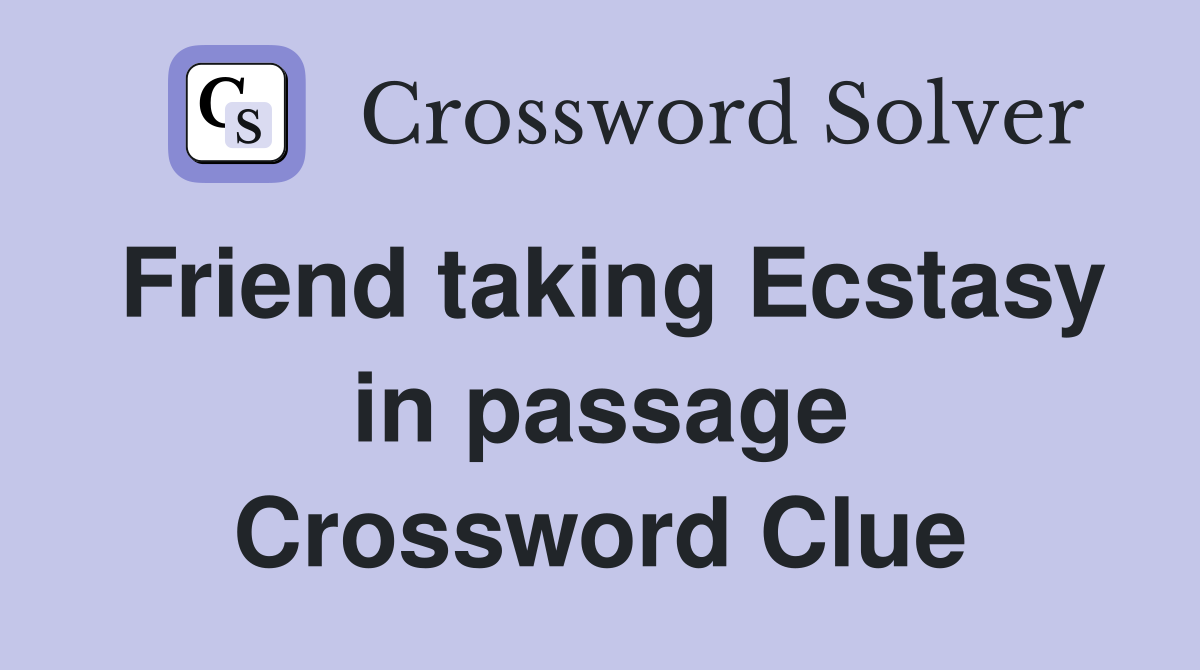 Friend taking Ecstasy in passage Crossword Clue