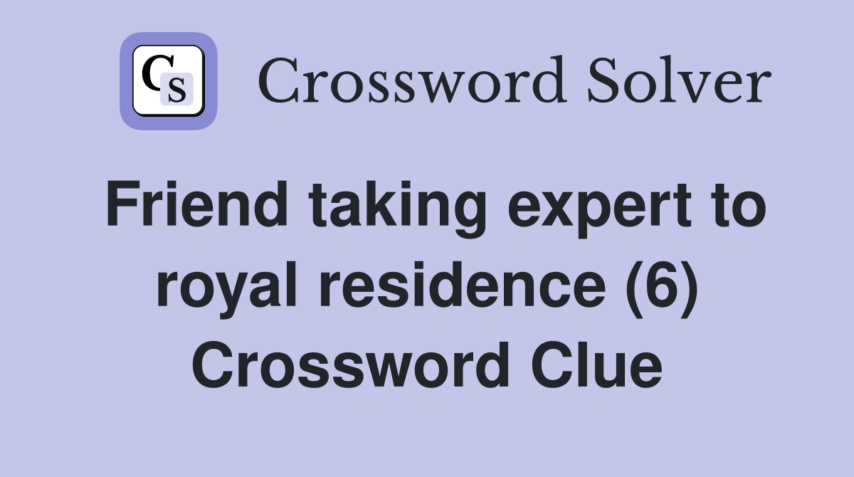 Friend taking expert to royal residence (6) Crossword Clue