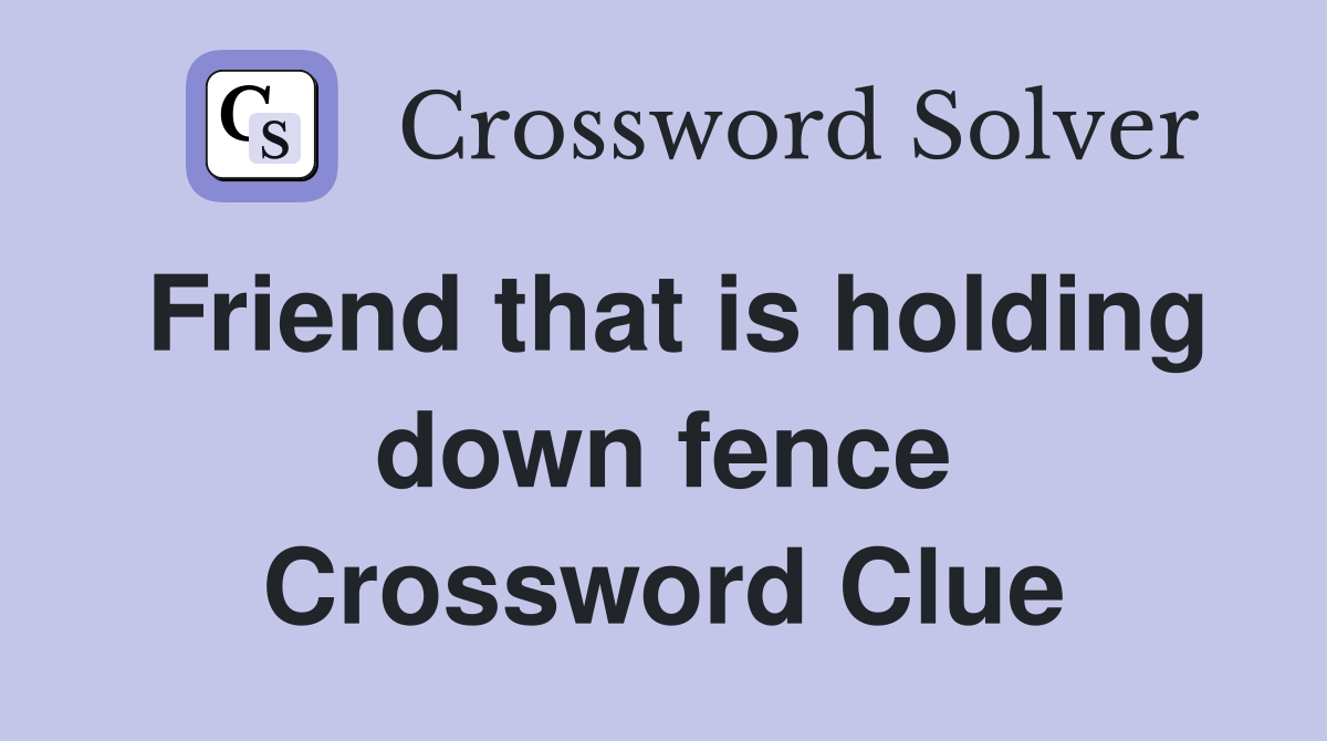 Friend that is holding down fence Crossword Clue