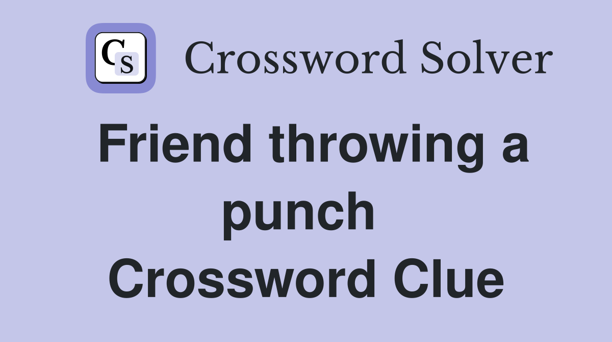Friend throwing a punch  Crossword Clue