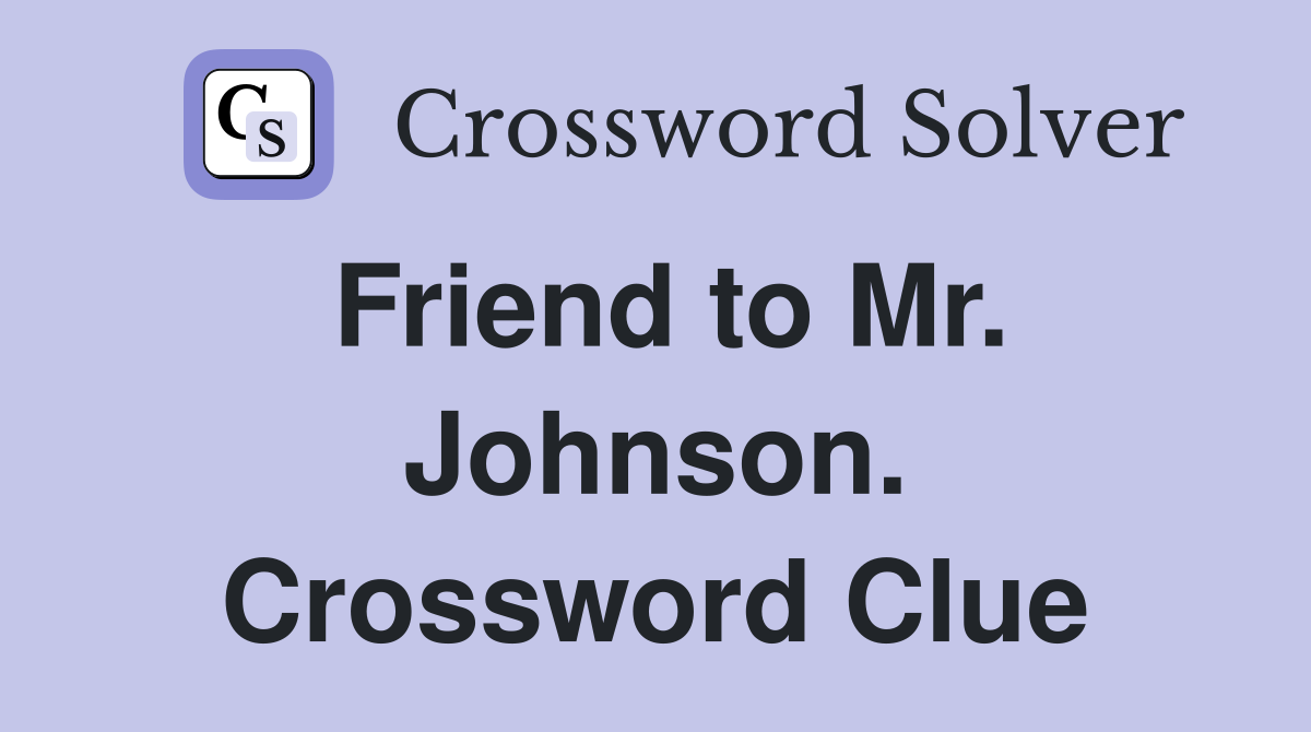 Friend to Mr. Johnson. Crossword Clue