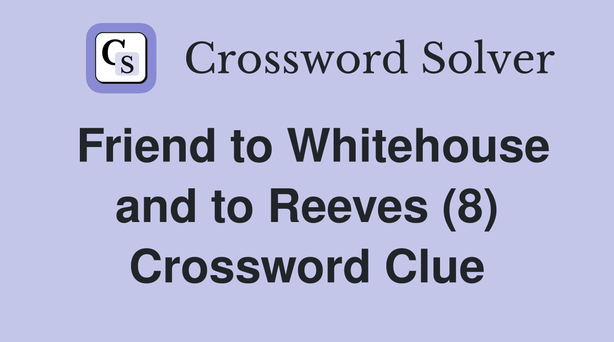 Friend to Whitehouse and to Reeves (8) Crossword Clue