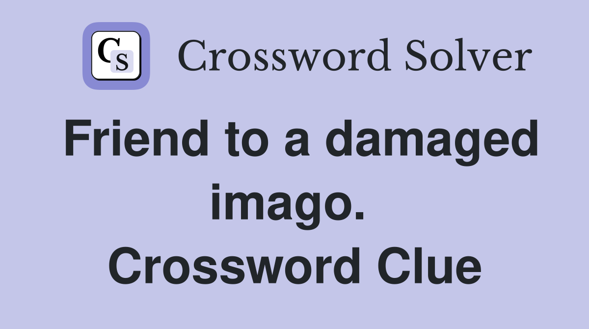 Friend to a damaged imago.  Crossword Clue
