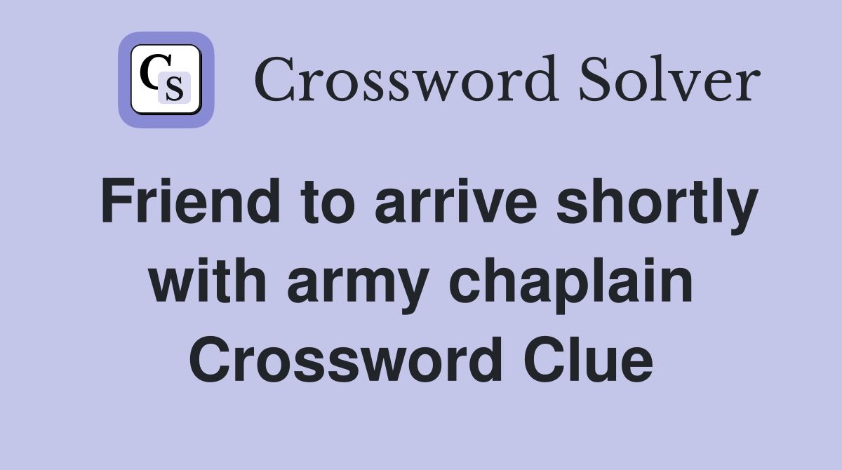 Friend to arrive shortly with army chaplain Crossword Clue