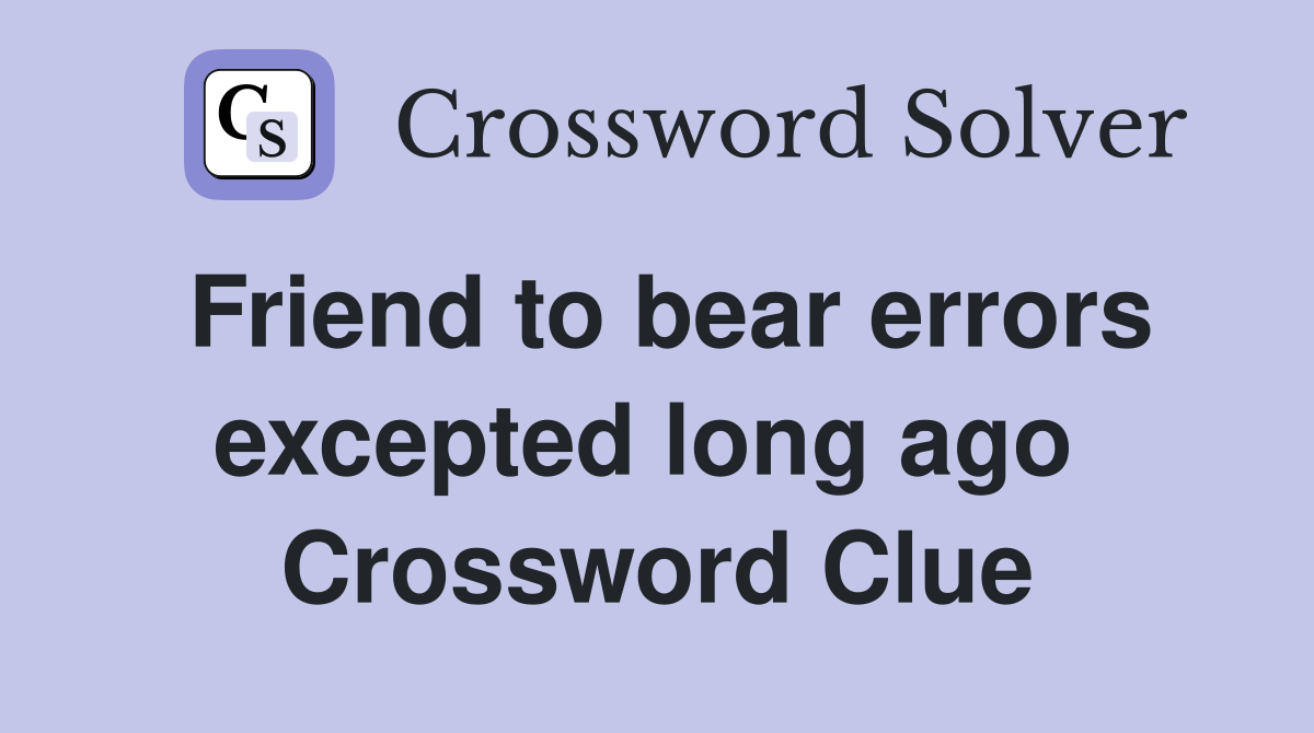 Friend to bear errors excepted long ago  Crossword Clue