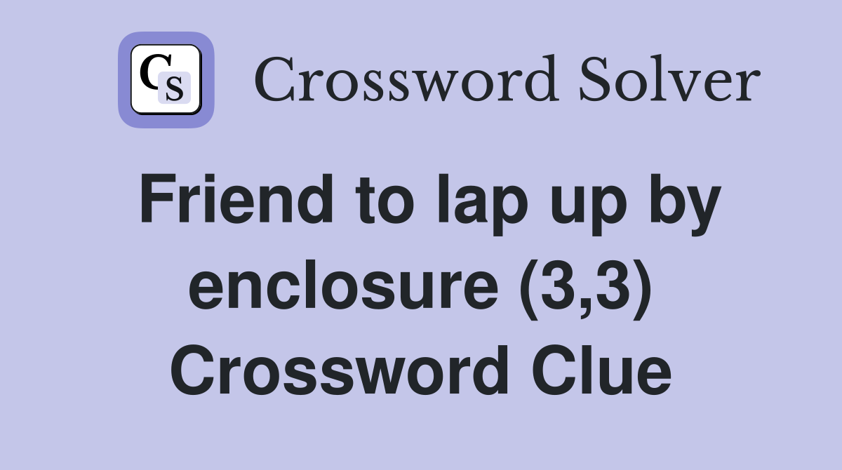 Friend to lap up by enclosure (3,3) Crossword Clue