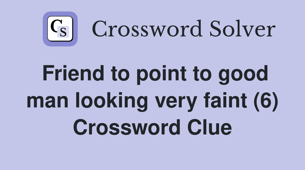 Friend to point to good man looking very faint (6) Crossword Clue