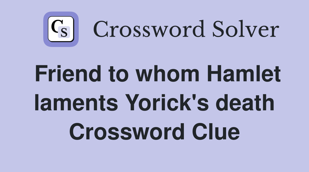 Friend to whom Hamlet laments Yorick's death Crossword Clue