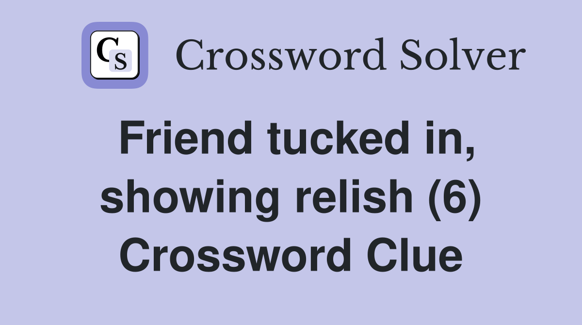 Friend tucked in, showing relish (6) Crossword Clue