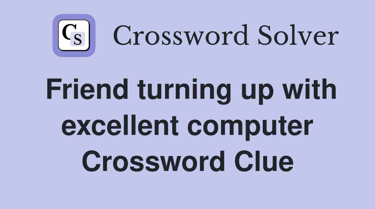 Friend turning up with excellent computer Crossword Clue