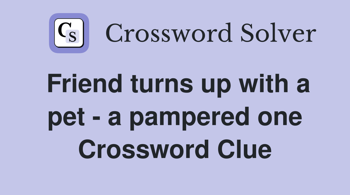 Friend turns up with a pet - a pampered one Crossword Clue
