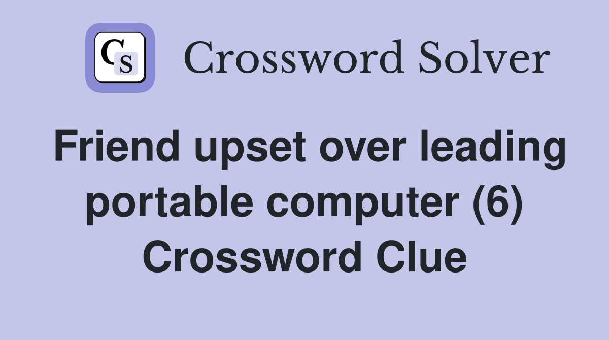 Friend upset over leading portable computer (6) Crossword Clue