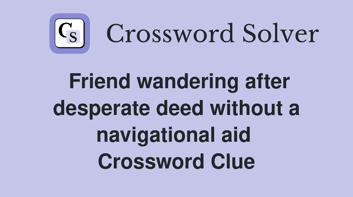 Friend wandering after desperate deed without a navigational aid  Crossword Clue