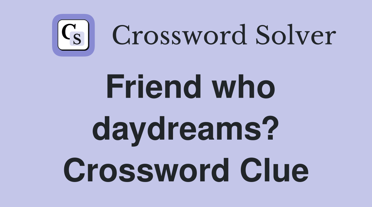 Friend who daydreams? Crossword Clue