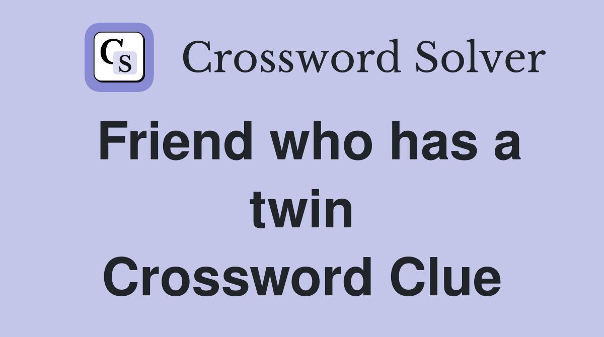 Friend who has a twin Crossword Clue