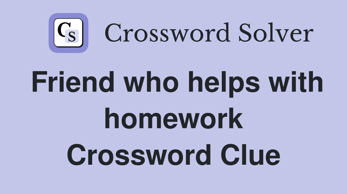 Friend who helps with homework Crossword Clue