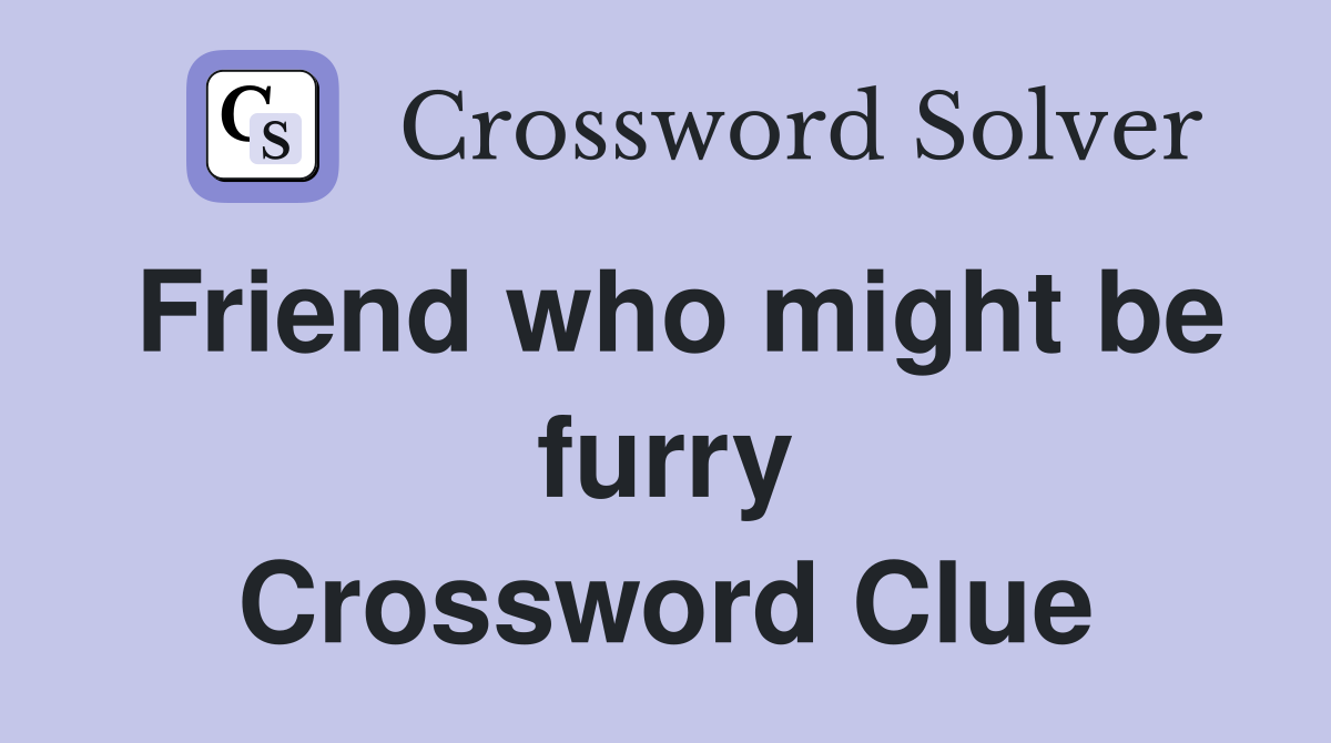 Friend who might be furry Crossword Clue