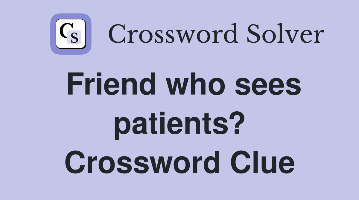 Friend who sees patients? Crossword Clue