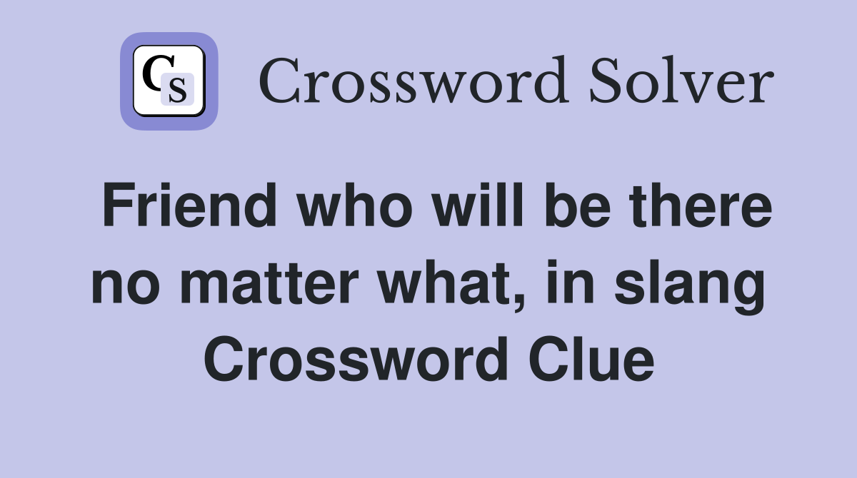 Friend who will be there no matter what, in slang Crossword Clue