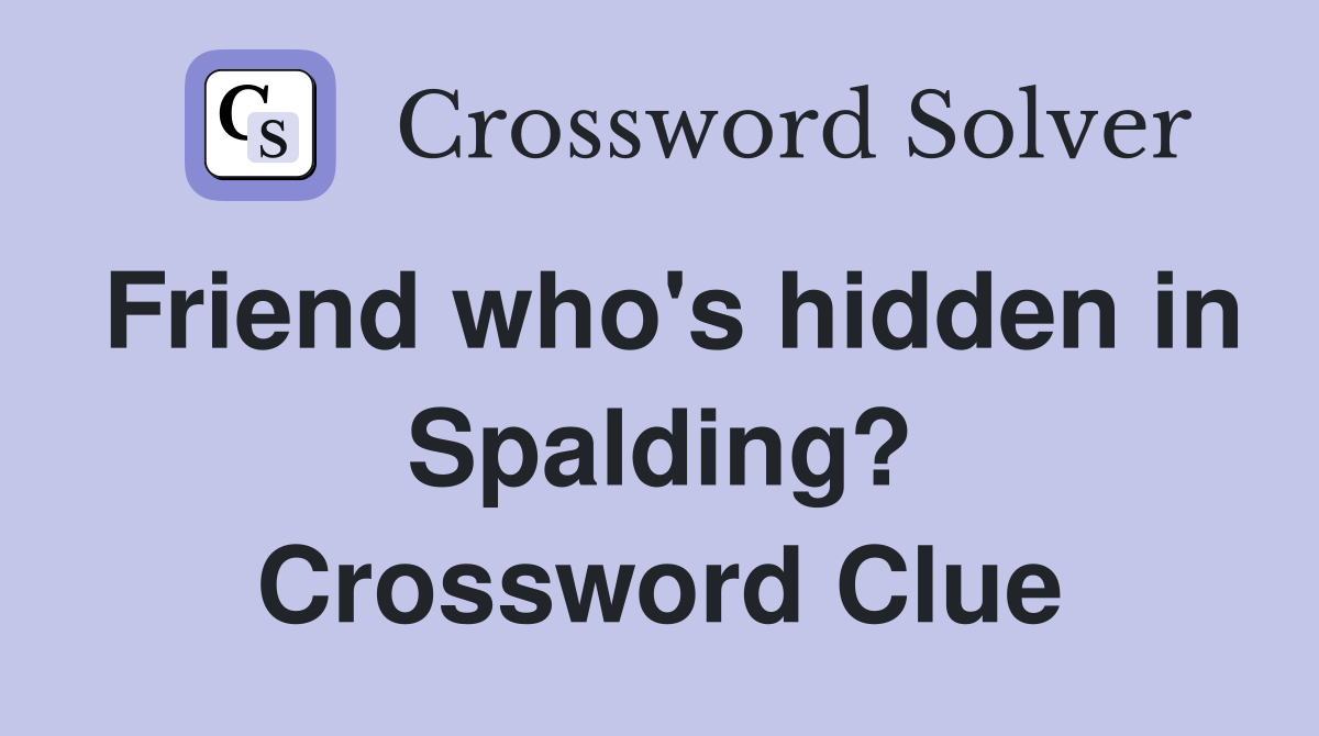 Friend who's hidden in Spalding? Crossword Clue
