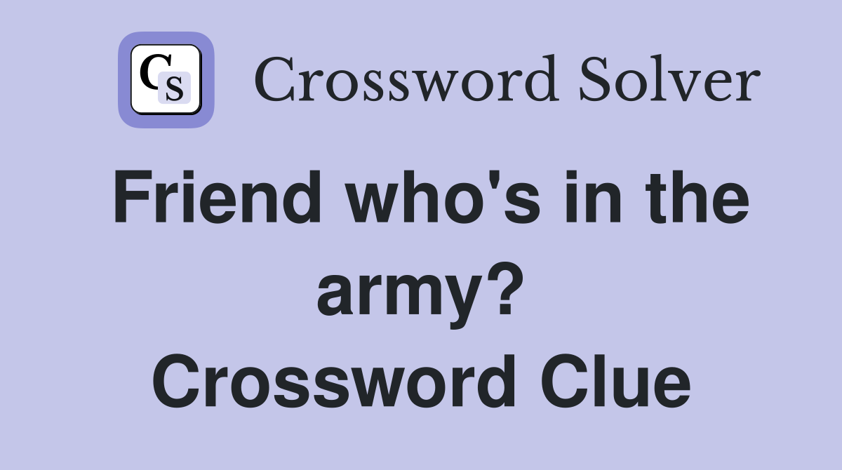 Friend who's in the army? Crossword Clue