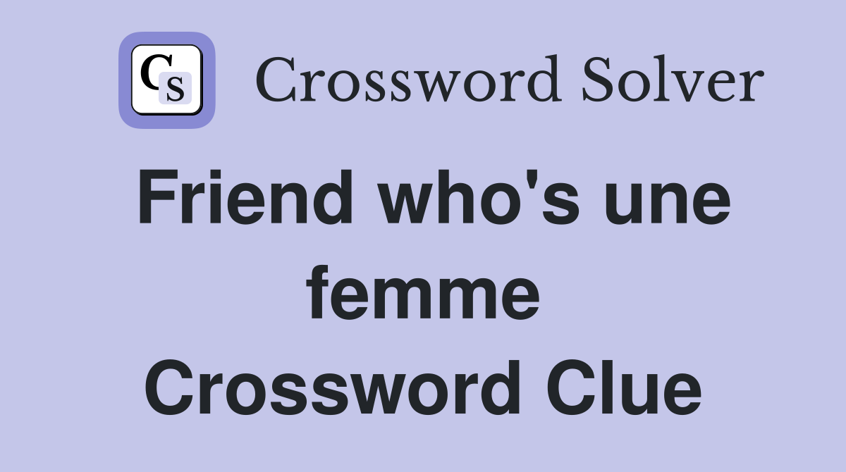 Friend who's une femme Crossword Clue