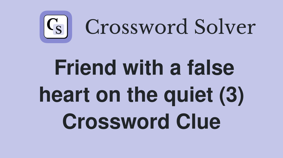 Friend with a false heart on the quiet (3) Crossword Clue