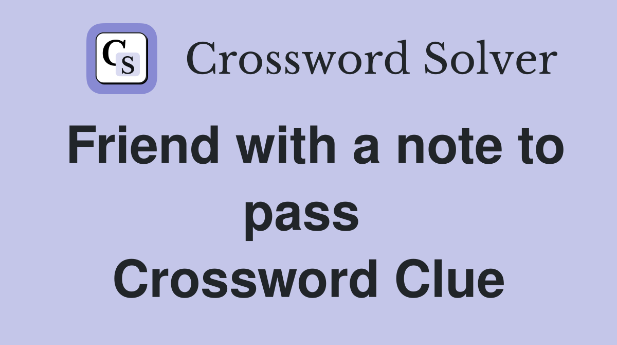 Friend with a note to pass  Crossword Clue