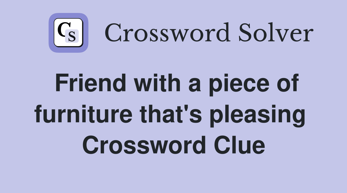 Friend with a piece of furniture that's pleasing  Crossword Clue